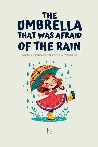 The Umbrella That Was Afraid of the Rain And Other Bilingual European Portuguese-English Stories for Kids