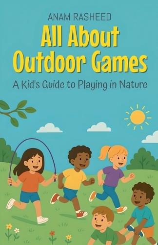 All About Outdoor Games: A Kid's Guide to Playing in Nature