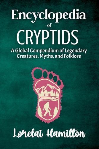 Encyclopedia of Crytids: A Global Compendium of Legendary Creatures, Myths, and Folklore