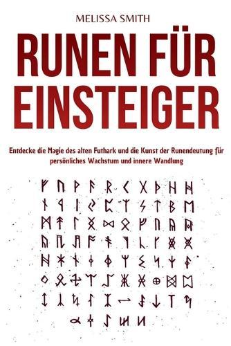 Runen für Einsteiger: Entdecke die Magie des alten Futhark und die Kunst der Runendeutung für persönliches Wachstum und innere Wandlung