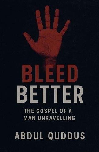 Bleed Better: The Gospel of a Man Unraveling