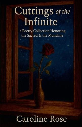 Cuttings of the Infinite: a Poetry Collection Honoring the Sacred & the Mundane