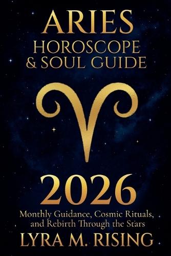 Aries Horoscope & Soul Guide for 2026: Monthly Guidance, Cosmic Rituals, and Rebirth Through the Stars