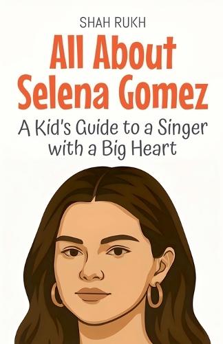All About Selena Gomez: A Kid's Guide to a Singer with a Big Heart