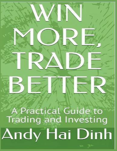 Win More, Trade Better: A Practical Guide to Trading and Investing