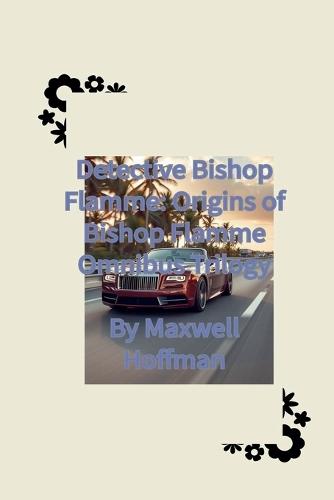 Detective Bishop Flamme: Origins of Bishop Flamme Omnibus Trilogy