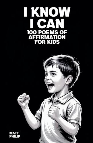 I Know I Can: 100 Poems of Affirmation for Kids
