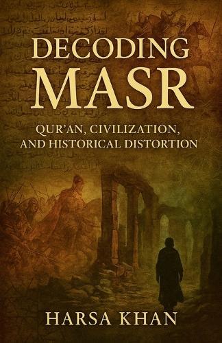Decoding Masr: Quran, Civilization and Historical Distortion