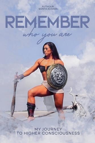 Remember who you are: My Journey to Higher Consciousness