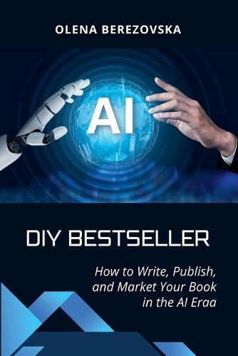 DIY Bestseller: How to Write, Publish, and Market Your Book in the AI Era