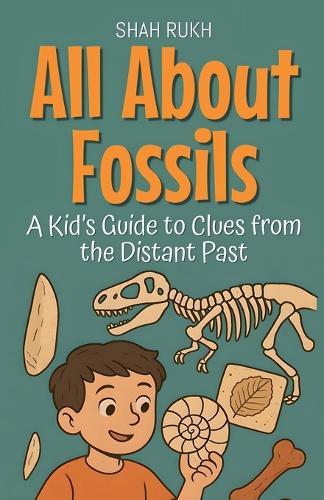 All About Fossils: A Kid's Guide to Clues from the Distant Past