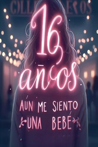 16 años, aún me siento una bebé