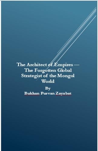 The Architect of Empires - The Forgotten Global Strategist of the Mongol World