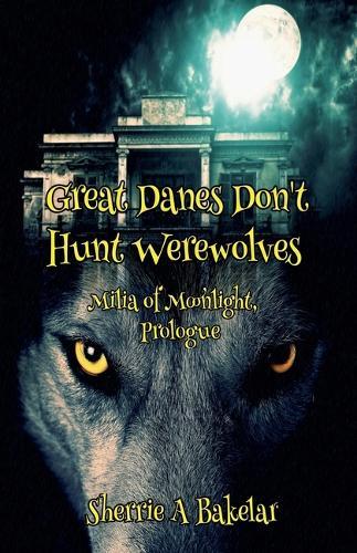 Great Danes Don't Hunt Werewolves