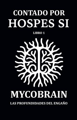 CONTADO POR HOSPES SI - Libro 1: MycoBrain - Las Profundidades del Engaño