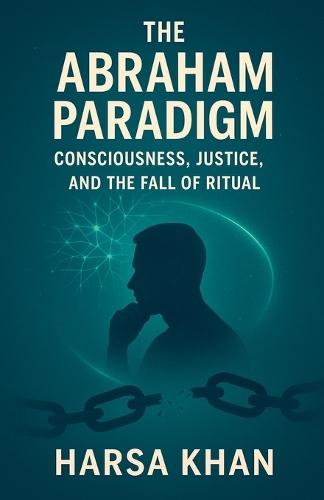The Abraham Paradigm: Consciousness, Justice, and the Fall of Ritual
