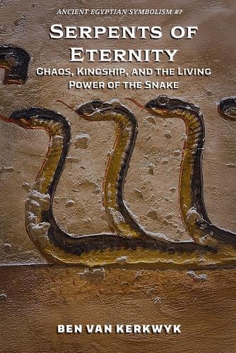 Serpents of Eternity, Chaos, Kingship, and the Living Power of the Snake
