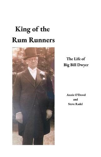 King of the Rum Runners: The Life of Big Bill Dwyer