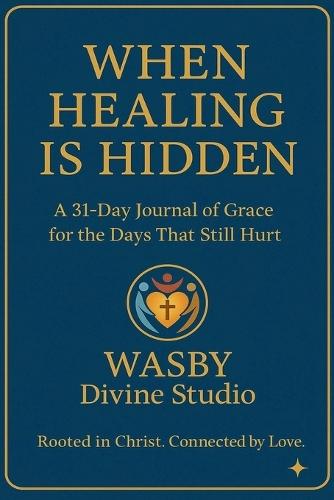 When Healing is Hidden: A 31-DAY Journal of Grace