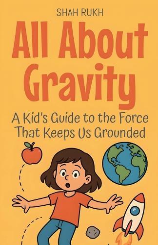 All About Gravity: A Kid's Guide to the Force That Keeps Us Grounded
