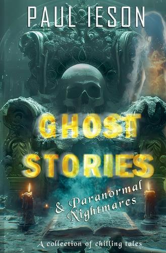 Ghost Stories & Paranormal Nightmares: A Collection of Chilling Tales