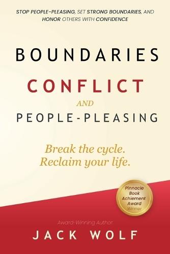 Boundaries, Conflict, and People-Pleasing: Stop People-Pleasing, Set Strong Boundaries, and Honor Others With Confidence
