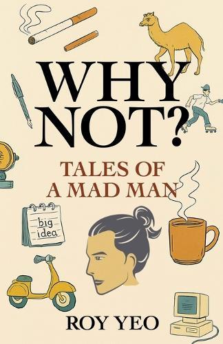 Why Not? Tales of a Mad Man