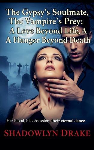 The Gypsy's Soulmate, The Vampire's Prey: A Love Beyond Life, A Hunger Beyond Death