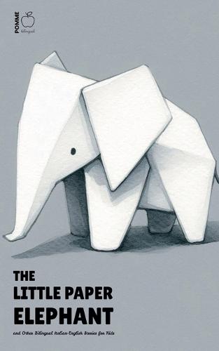 The Little Paper Elephant and Other Bilingual Italian-English Stories for Kids