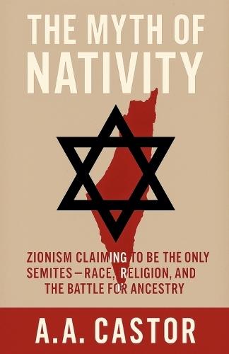 The Myth of Nativity: Zionism Claiming to Be the Only Semites - Race, Religion, and the Battle for Ancestry