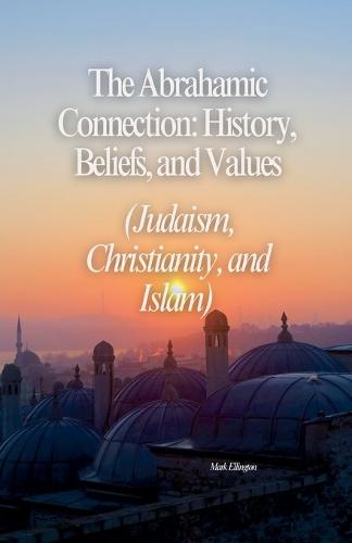 The Abrahamic Connection: History, Beliefs, and Values