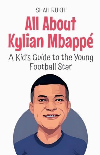 All About Kylian Mbappé: A Kid's Guide to the Young Football Star