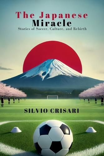 The Japanese Miracle: Stories of Soccer, Culture, and Rebirth
