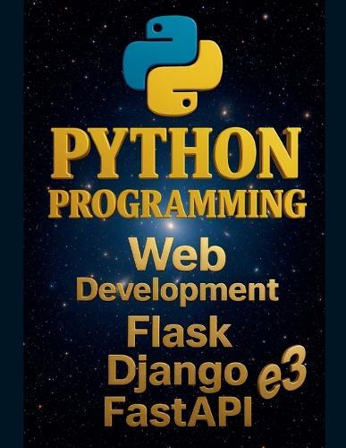 Python Programming: Web Development, Flask, Django, FastAPI