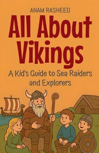 All About Vikings: A Kid's Guide to Sea Raiders and Explorers