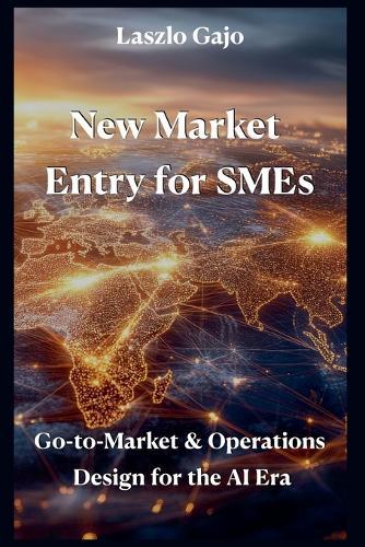 New Market Entry for SMEs: Go-to-Market & Operations Design for the AI Era