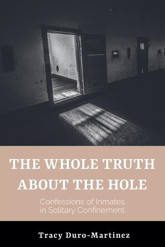 The Whole Truth About The Hole. Confessions of Inmates in Solitary Confinement