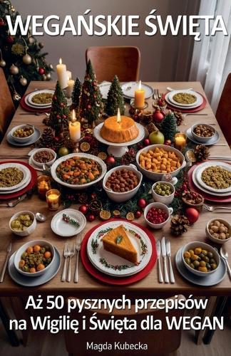 Wegańskie Święta. Aż 50 pysznych przepisów na Wigilię i Święta - dla Wegan