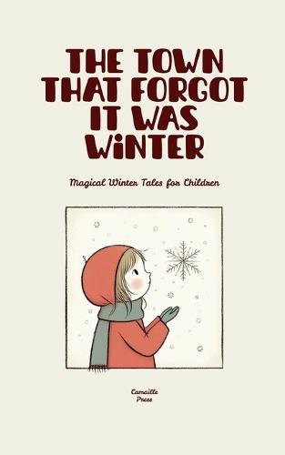 The Town That Forgot It Was Winter: Magical Winter Tales for Children