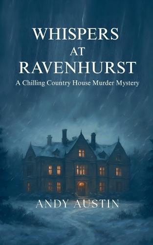 Whispers At Ravenhurst - A Chilling Country House Murder Mystery