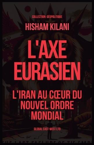 L'Axe Eurasien: L'Iran au coeur du nouvel ordre mondial