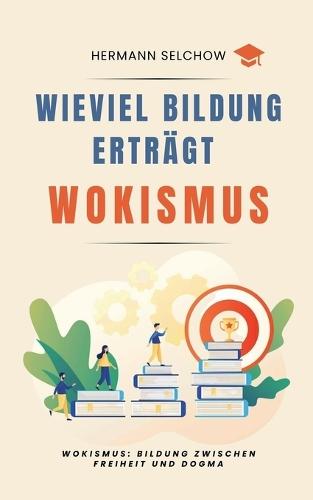 Wieviel Bildung erträgt Wokismus Bildung zwischen Freiheit und Dogma