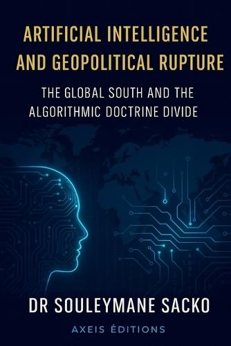 Artificial Intelligence and Geopolitical Rupture The Global South and the Algorithmic Doctrine Divide