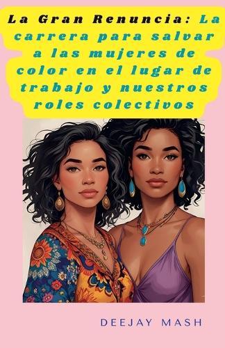 La Gran Renuncia: La carrera para salvar a las mujeres de color en el lugar de trabajo y nuestros roles colectivos