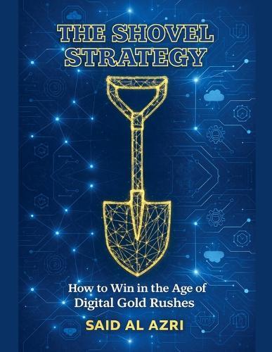 The Shovel Strategy: How to Win in the Age of Digital Gold Rushes