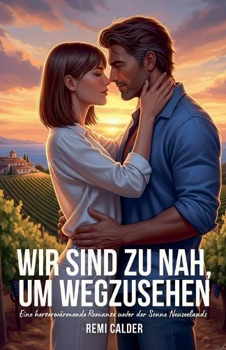 Wir sind zu nah, um wegzusehen: Eine herzerwärmende Romanze unter der Sonne Neuseelands