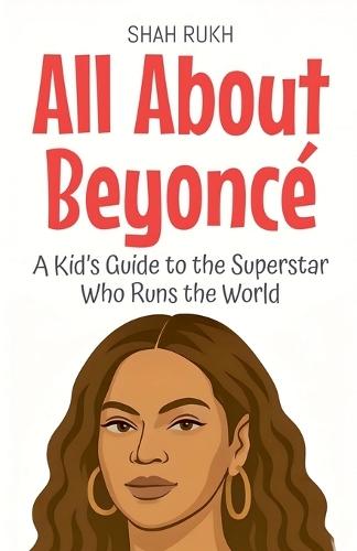 All About Beyoncé: A Kid's Guide to the Superstar Who Runs the World
