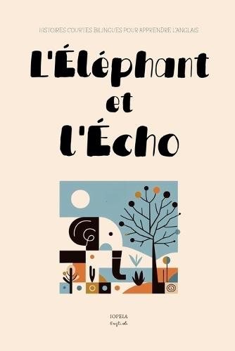 L'Éléphant et l'Écho: Histoires Courtes Bilingues Pour Apprendre l'Anglais