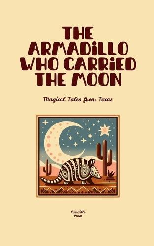 The Armadillo Who Carried the Moon: Magical Tales from Texas