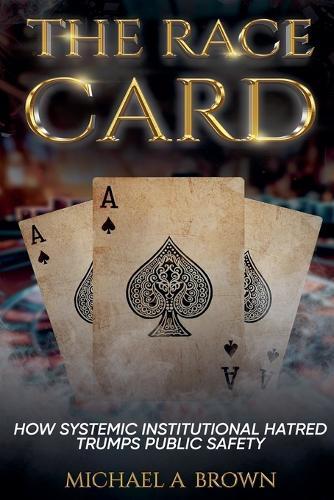 The Race Card: How Systemic Institutional Hatred Trumps Public Safety